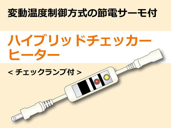 変動温度制御方式の節電サーモ付　ハイブリッドチェッカーヒーター